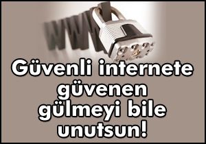 Güvenli internete güvenen gülmeyi bile unutsun